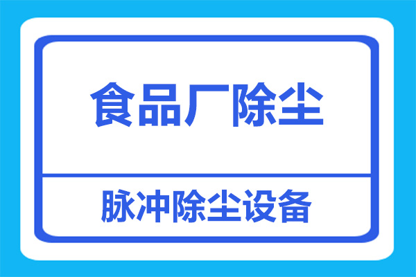 食品厂粉尘处理，用什么除尘设备比较好？