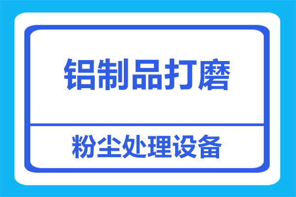 打磨铝制品会产生粉尘浓度高，怎么解决？